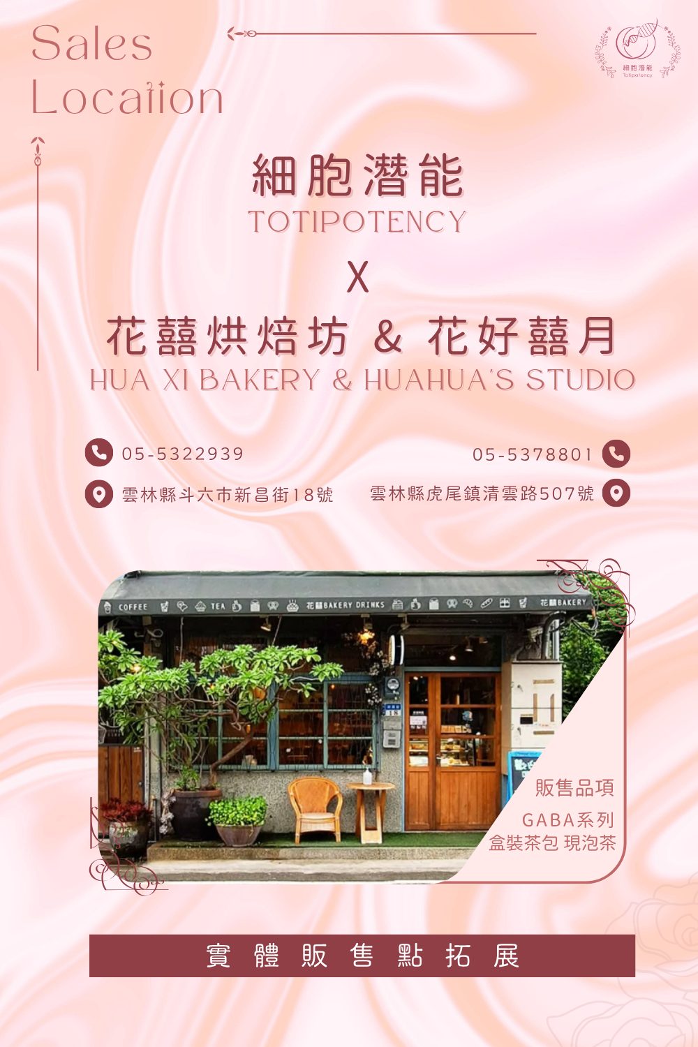 細胞潛能TOTIPOTENCY 花囍烘焙坊&花好囍月 HUA XI BAKERY & HUAHUA'S STUDIO 05-5322939 05-378801 雲林縣斗六市新昌街18號 雲林縣虎尾鎮清雲路507號 花囍BAKERY DRINKS 花囍BAKERY 販售品項 GABA系列 盒裝茶包 現泡茶 實體販售點拓展