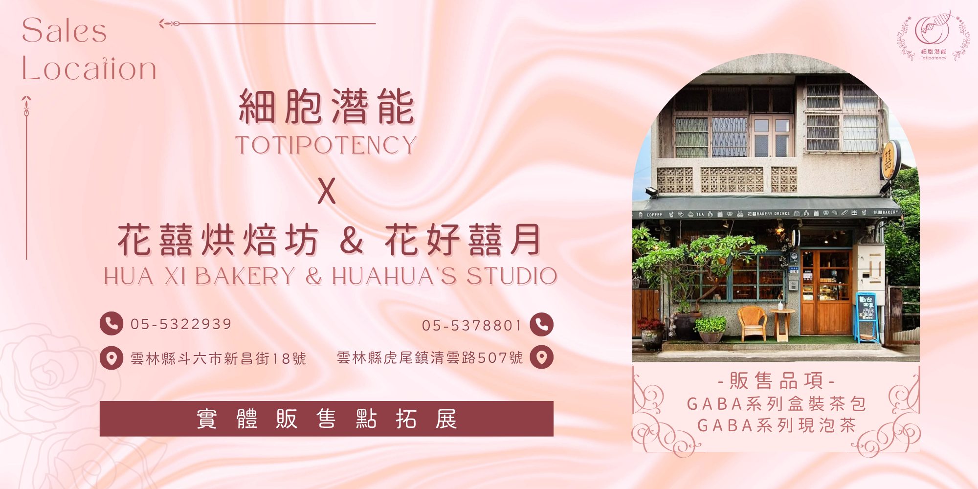細胞潛能TOTIPOTENCY 花囍烘焙坊&花好囍月 HUA XI BAKERY & HUAHUA'S STUDIO 05-5322939 05-378801 雲林縣斗六市新昌街18號 雲林縣虎尾鎮清雲路507號 花囍BAKERY DRINKS 花囍BAKERY 販售品項 GABA系列 盒裝茶包 現泡茶 實體販售點拓展