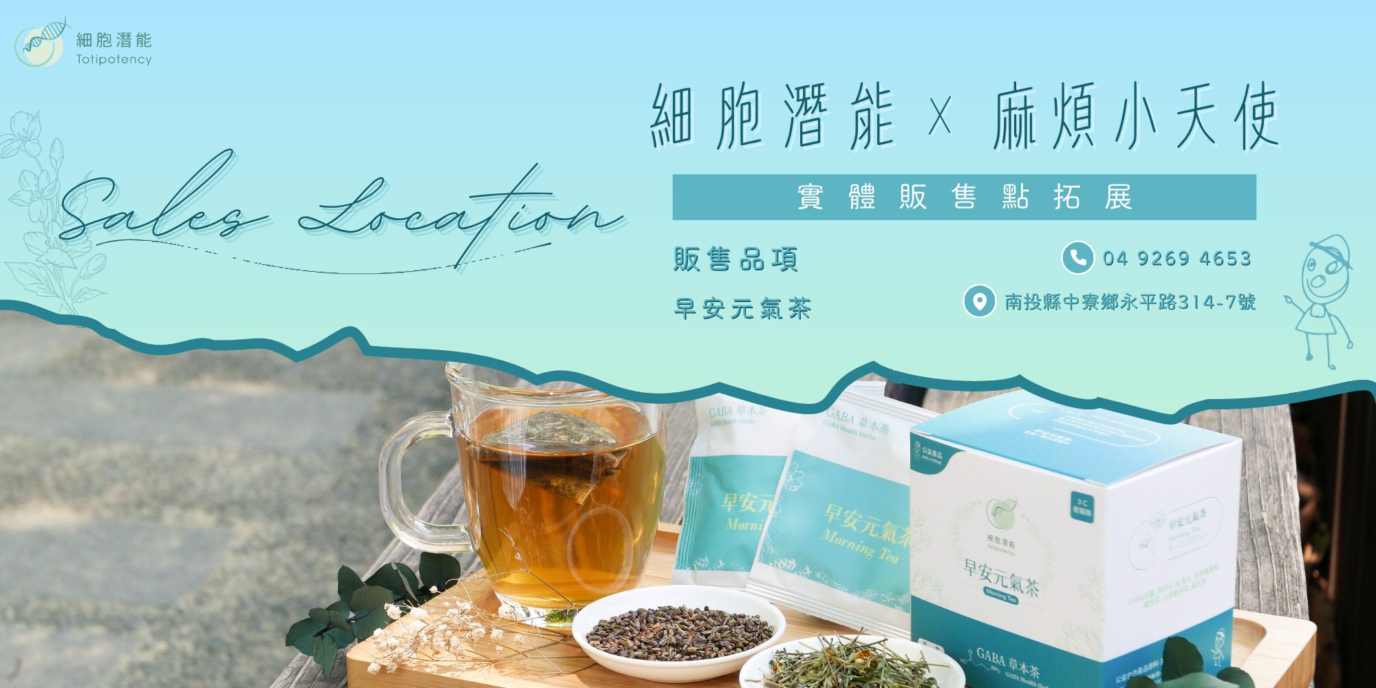 Sales Location 細胞潛能×麻煩小天使 實體販售點拓展 04 9269 4653 南投縣中寮鄉永平路314-7號 販售品項 早安元氣茶